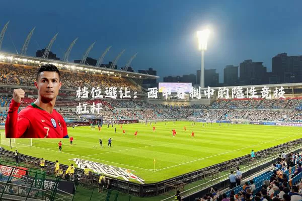 档位避让：西甲赛制中的隐性竞技杠杆