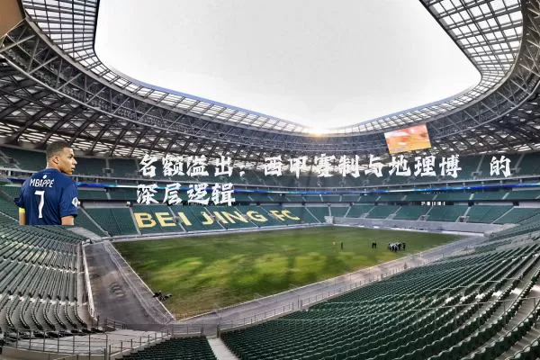 名额溢出:西甲赛制与地理博弈的深层逻辑