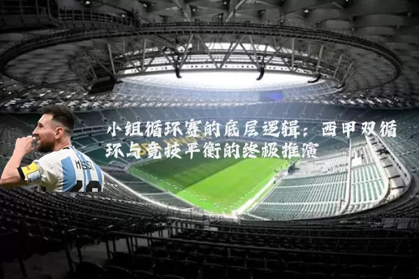 小组循环赛的底层逻辑：西甲双循环与竞技平衡的终极推演