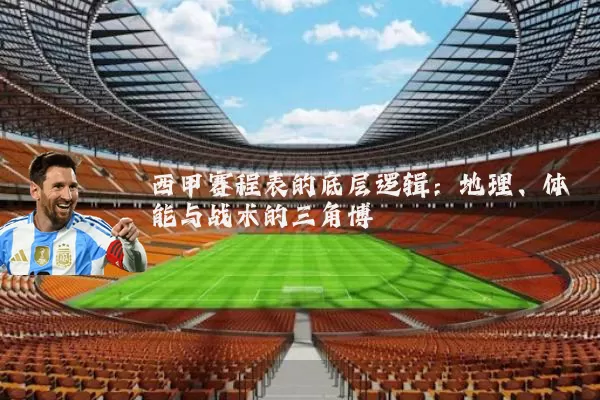 西甲赛程表的底层逻辑：地理、体能与战术的三角博弈