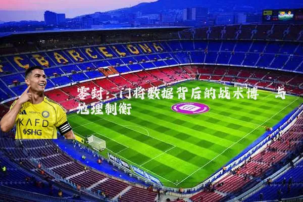 零封：门将数据背后的战术博弈与地理制衡
