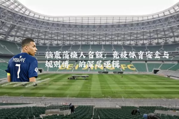 脑震荡换人名额:竞技体育安全与规则博弈的深层逻辑