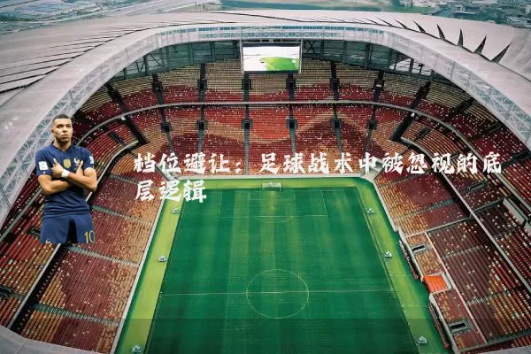 档位避让:足球战术中被忽视的底层逻辑