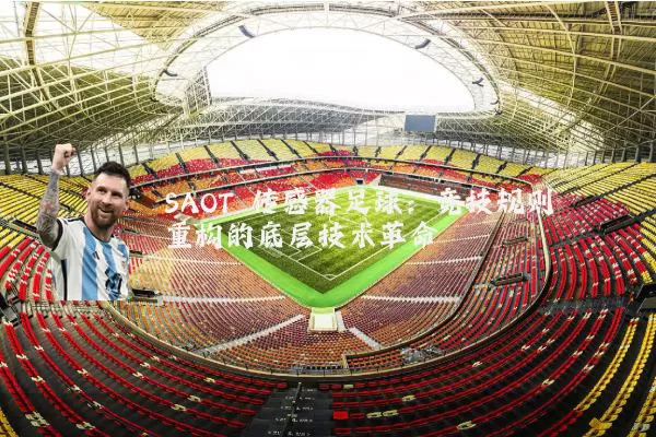 SAOT 传感器足球：竞技规则重构的底层技术革命