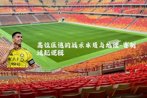 高位压迫的战术本质与地理-赛制适配逻辑