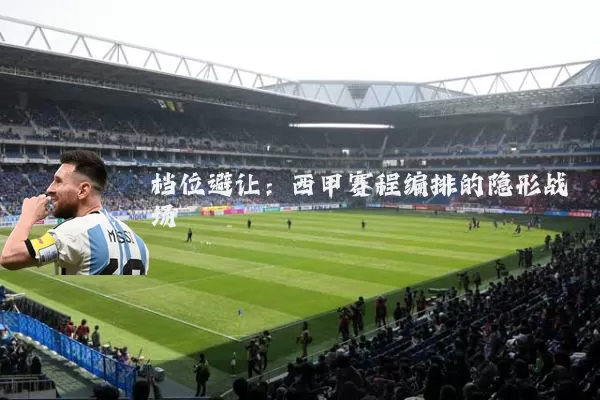 档位避让：西甲赛程编排的隐形战场